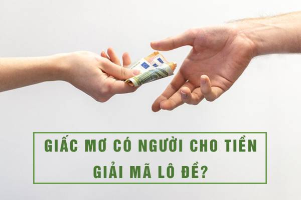 Mơ thấy có người đưa tiền cho mình đánh con lô đề nào?